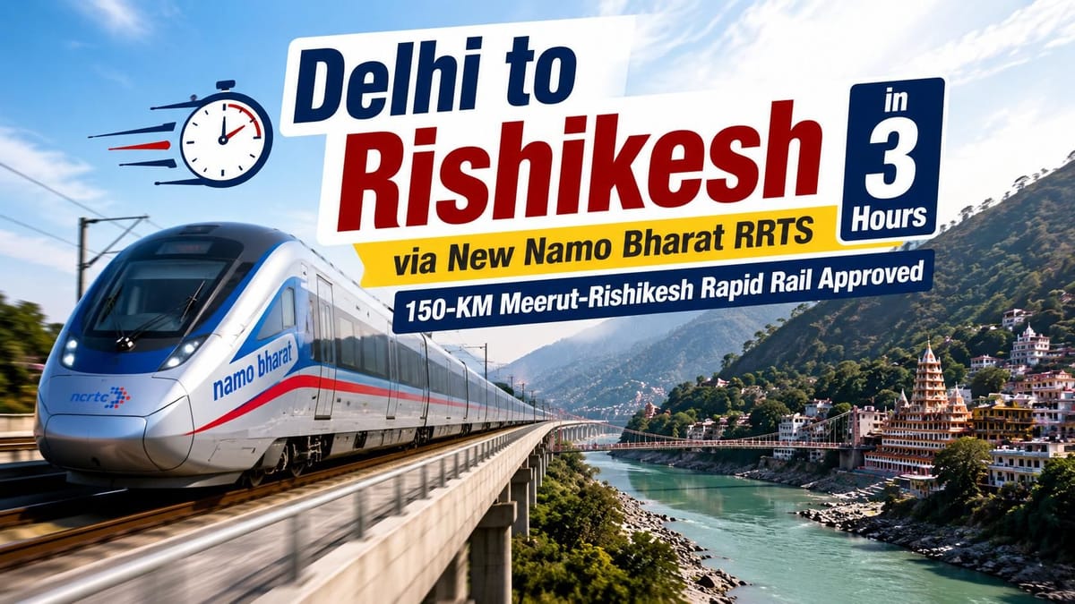 Delhi to Rishikesh in 3 Hours via New Namo Bharat RRTS Extension: 150-KM Meerut-Rishikesh Rapid Rail Approved