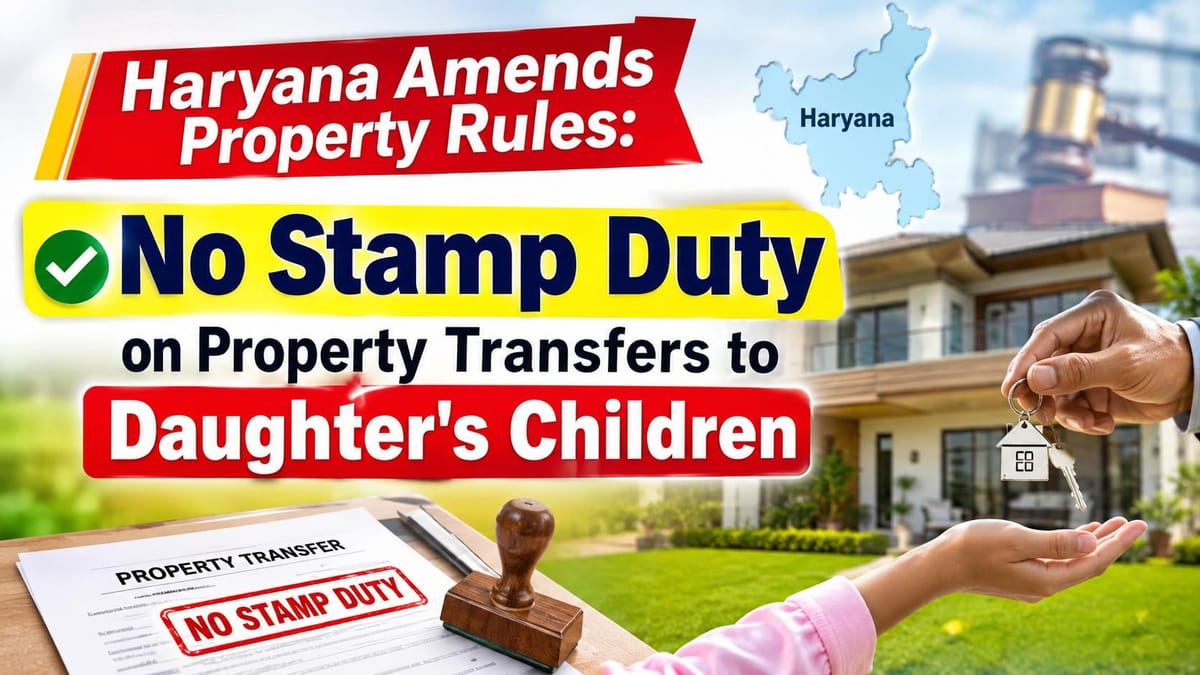 Haryana Amends Property Rules: No Stamp Duty on Property Transfers to Daughter's Children