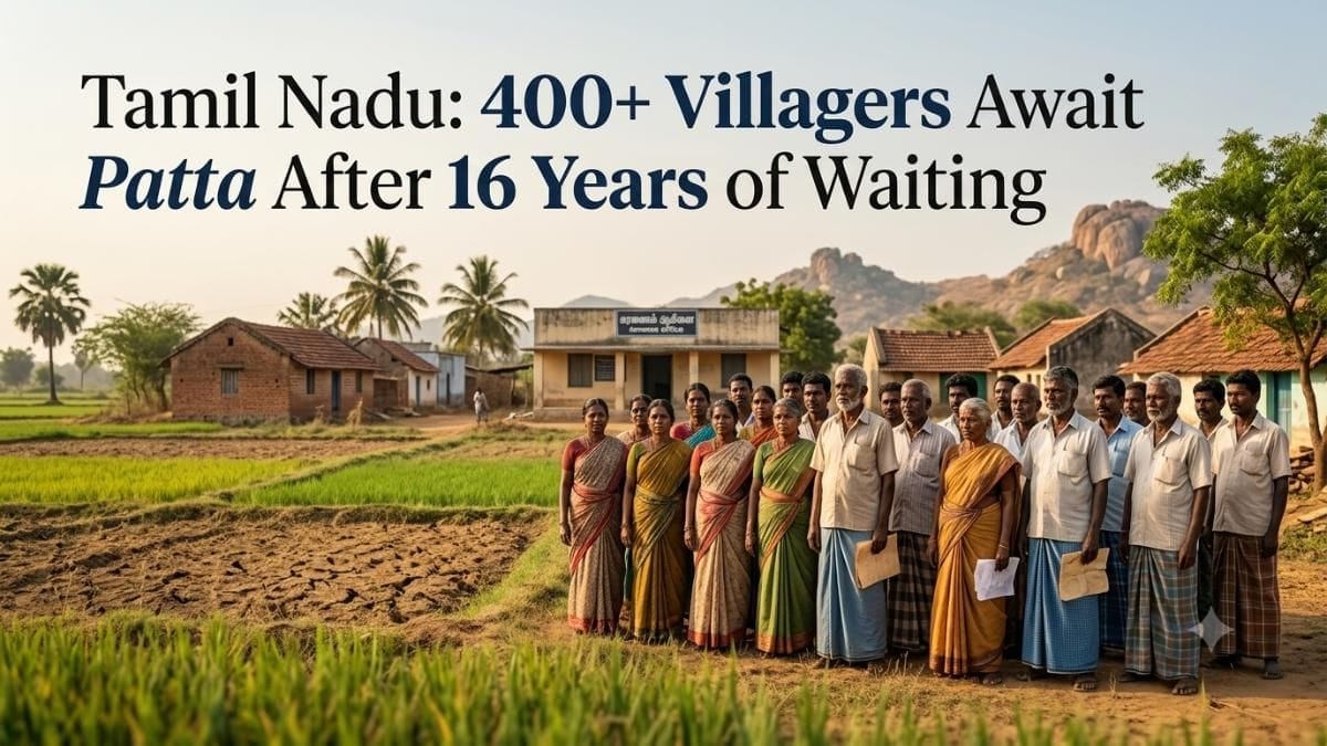 400+ Villagers in Tamil Nadu Have Waited 16 Years for Patta: What’s Causing the Delay?
